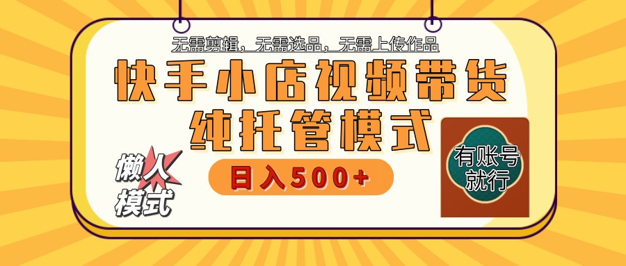 快手小店托管带货 2025新风口 批量自动剪辑爆款 月入5000+ 上不封顶-云创网