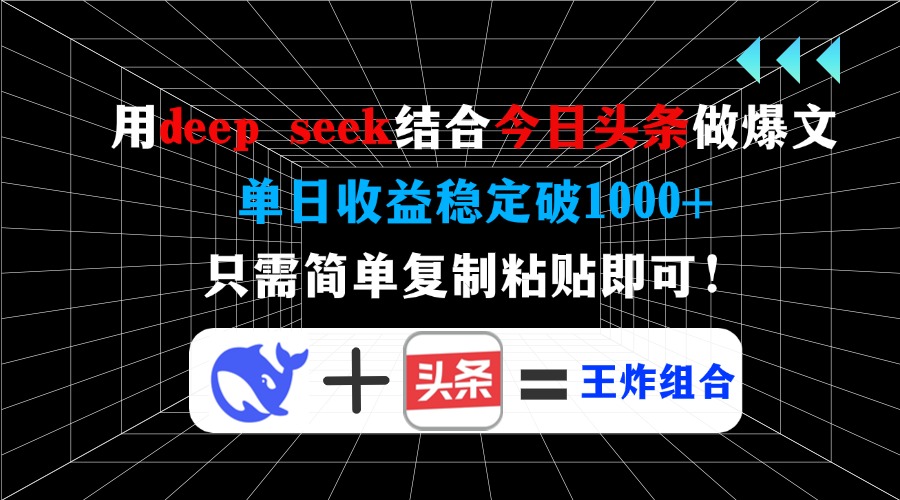 用deep seek结合今日头条做爆文，单日收益稳定破1000+，只需简单复制粘...-云创网