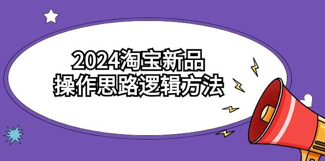 (9254期)2024淘宝新品操作思路逻辑方法(6节视频课)-云创网